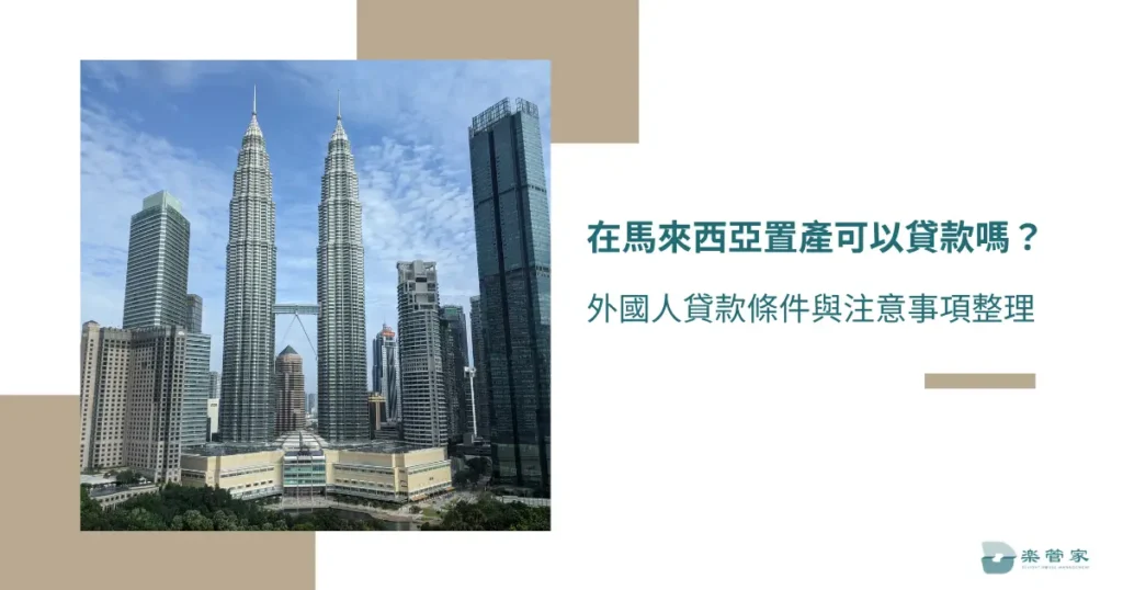 在馬來西亞置產可以貸款嗎？外國人貸款條件與注意事項整理